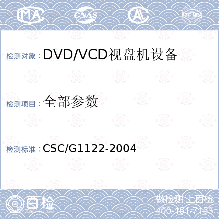 全部参数 G 1122-2004 DVD/VCD视盘机节能产品认证技术要求 CSC/G1122-2004