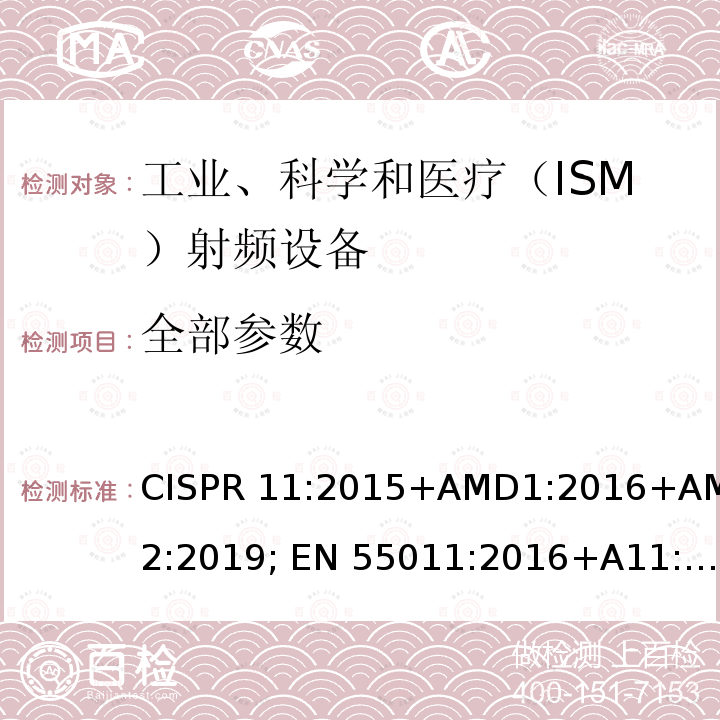 全部参数 CISPR 11:2015 工业、科学和医疗（ISM） 射频设备电磁骚扰特性限值和测量方法 +AMD1:2016+AMD2:2019; EN 55011:2016+A11:2020; AS/NZS CISPR 11:2011；EN 60601-1-2:2015；IEC 60601-1-2:2014