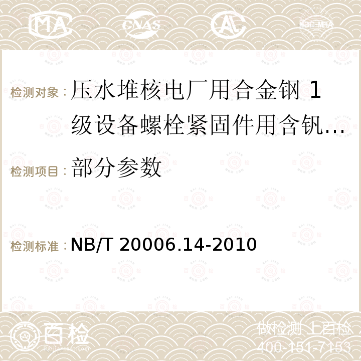 部分参数 NB/T 20006.14-2010 压水堆核电厂用合金钢 第14部分:1级设备螺栓紧固件用含钒或不含钒的镍-铬-钼钢锻棒