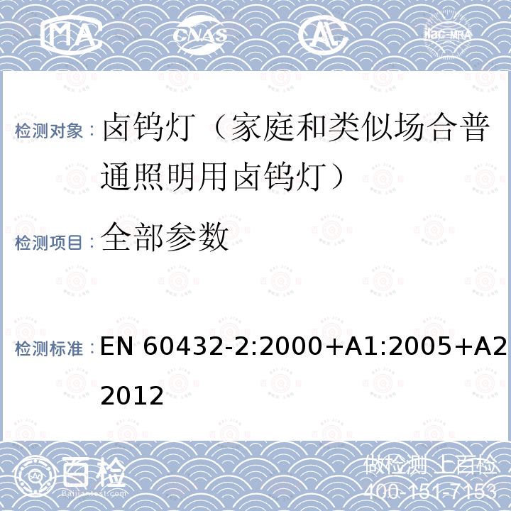 全部参数 EN 60432-2:2000 白炽灯安全要求 第2部分：家庭和类似场合普通照明用卤钨灯 +A1:2005+A2:2012