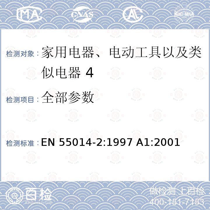 全部参数 EN 55014-2:1997 《家用电器、电动工具和类似器具的电磁兼容要求 第2部分：抗扰度 产品系列标准》  A1:2001