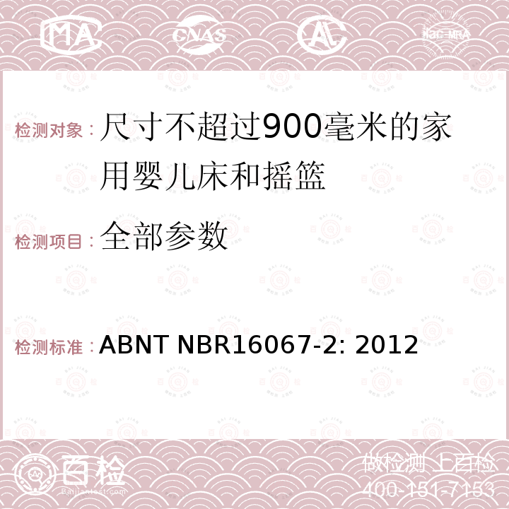 全部参数 ABNT NBR16067-2: 2012 家具 - 尺寸不超过900毫米的家用婴儿床和摇篮 第二部分：测试方法 
