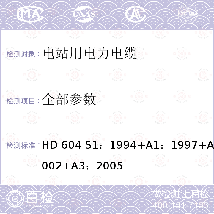 全部参数 HD 604 S1：1994+A1：1997+A2：2002+A3：2005 《电站用0,6/1 kV 和1,9/3,3 kV具有特殊性能的电力电缆》 HD 604 S1：1994+A1：1997+A2：2002+A3：2005