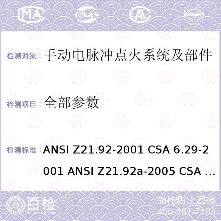 全部参数 ANSI Z21.92-20 手动电脉冲点火系统及部件 01 CSA 6.29-2001 ANSI Z21.92a-2005 CSA 6.29a-2005 ANSI Z21.92b-2010 CSA 6.29b-2010
