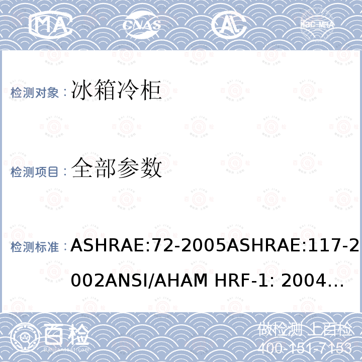 全部参数 ASHRAE:72-2005 冰箱冷柜的性能测试 
ASHRAE:117-2002
ANSI/AHAM HRF-1: 2004
CAN/CSA-C300-08
CSA-C300-12
ARI 1200:2006