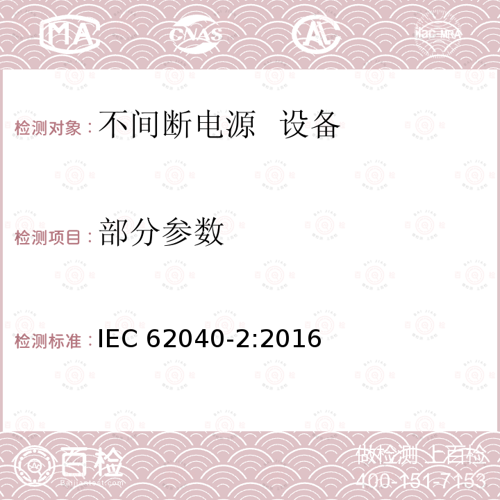 部分参数 不间断电源系统（UPS） 第2部分： 电磁兼容性（EMI）要求 IEC 62040-2:2016