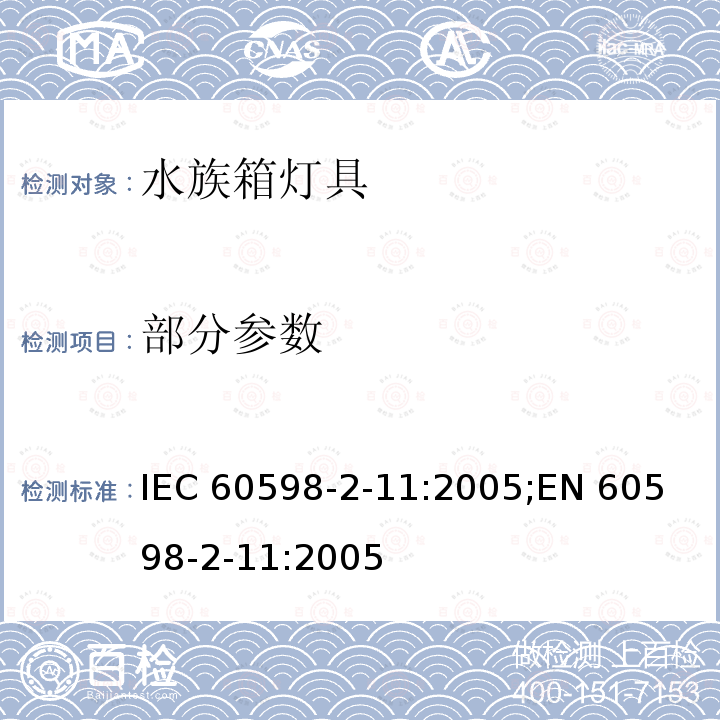 部分参数 灯具 第2-11部分: 特殊要求 水族箱灯具 IEC 60598-2-11:2005;
EN 60598-2-11:2005 11.6-11.16