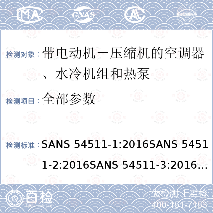 全部参数 SANS 54511-1:2016
SANS 54511-2:2016
SANS 54511-3:2016
SANS 54511-4:2016 带电动机－压缩机的空调器、水冷机组和热泵 