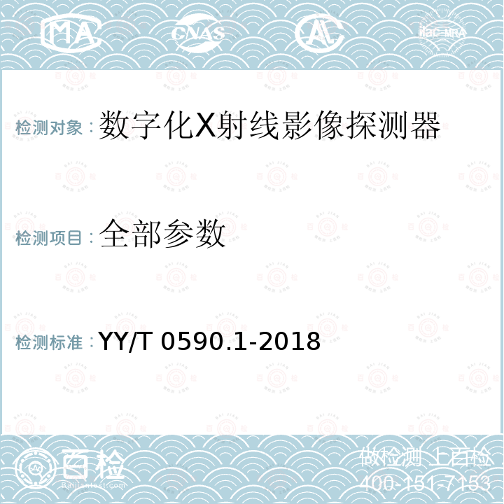 全部参数 YY/T 0590.1-2018 医用电气设备 数字X射线成像装置特性 第1-1部分：量子探测效率的测定 普通摄影用探测器