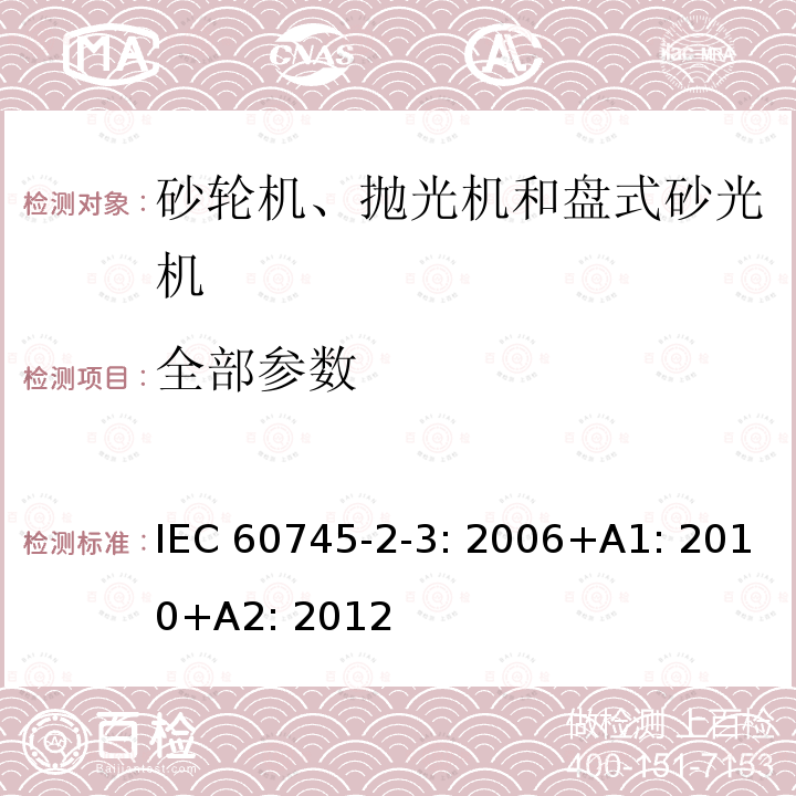 全部参数 手持式电动工具的安全 第2部分：砂轮机、抛光机和盘式砂光机的专用要求 IEC 60745-2-3: 2006+A1: 2010+A2: 2012