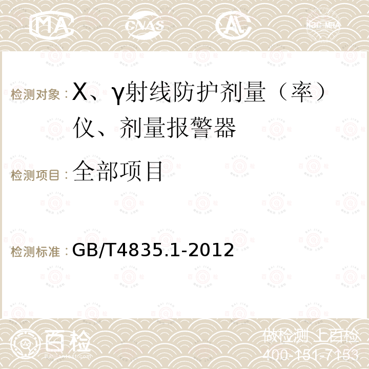 全部项目 辐射防护仪器 β、χ和γ辐射周围和/或定向剂量当量（率）仪和/或监测仪第一部分：便携式工作场所或环境测量仪与监测仪 GB/T4835.1-2012