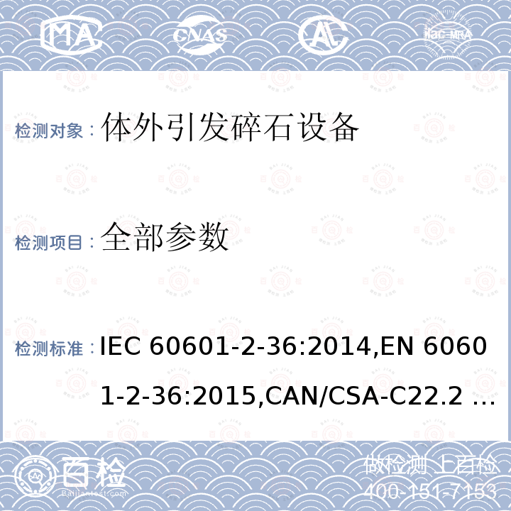 全部参数 IEC 60601-2-36 医用电气设备 第2-36部分：体外引发碎石设备的基本安全和基本性能的专用要求 :2014,EN 60601-2-36:2015,CAN/CSA-C22.2 NO.60601-2-36:16