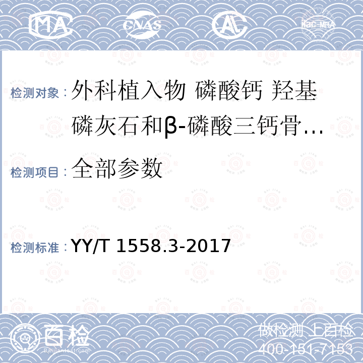 全部参数 YY/T 1558.3-2017 外科植入物 磷酸钙 第3部分：羟基磷灰石和β-磷酸三钙骨替代物