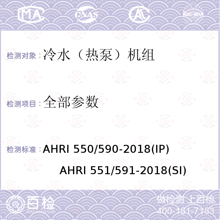 全部参数 AHRI 550/590-2018(IP)           AHRI 551/591-2018(SI) 蒸汽压缩循环冷水（热泵）机组 AHRI 550/590-2018(IP) AHRI 551/591-2018(SI)