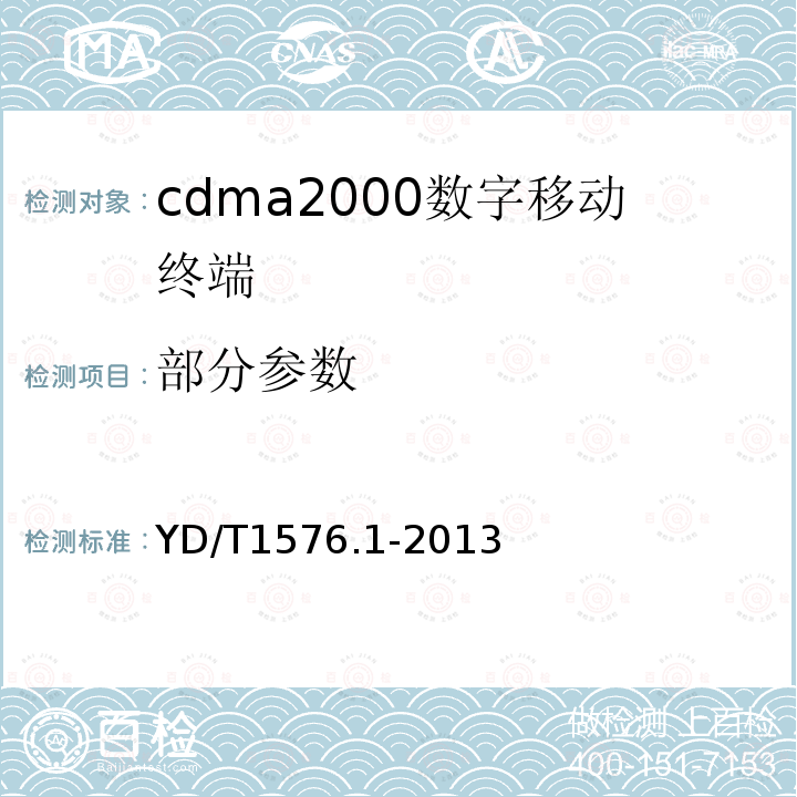 部分参数 800MHz/2GHz cdma2000数字蜂窝移动通信网设备测试方法 移动台（含机卡一体） 第1部分：基本无线指标、功能和性能 YD/T1576.1-2013