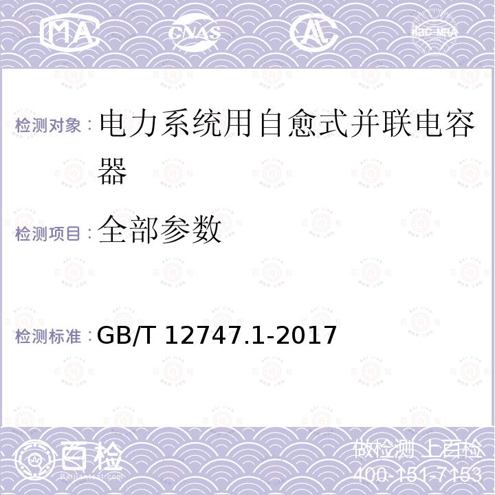 全部参数 GB/T 12747.1-2017 标称电压1 000 V及以下交流电力系统用自愈式并联电容器 第1部分：总则 性能、试验和定额 安全要求 安装和运行导则