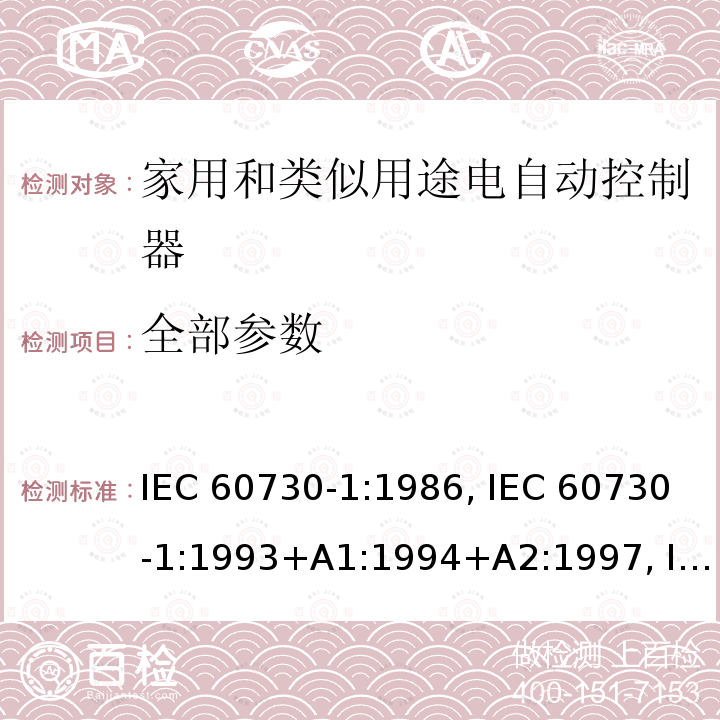 全部参数 IEC 60730-1:1986 家用和类似用途电自动控制器 第1部分：通用要求 , IEC 60730-1:1993+A1:1994+A2:1997, IEC 60730-1:1999+A1:2003+A2:2007