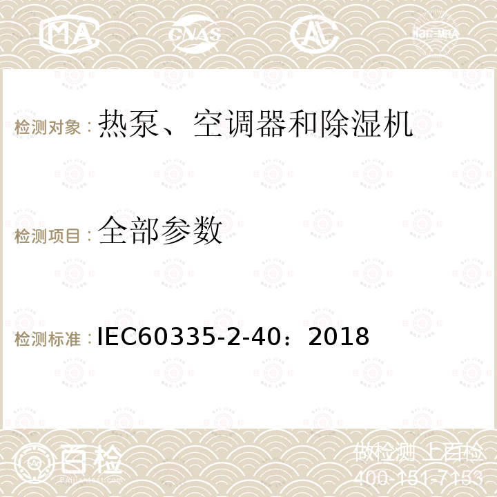 全部参数 家用和类似用途电器的安全热泵、空调器和除湿机的特殊要求 IEC60335-2-40：2018