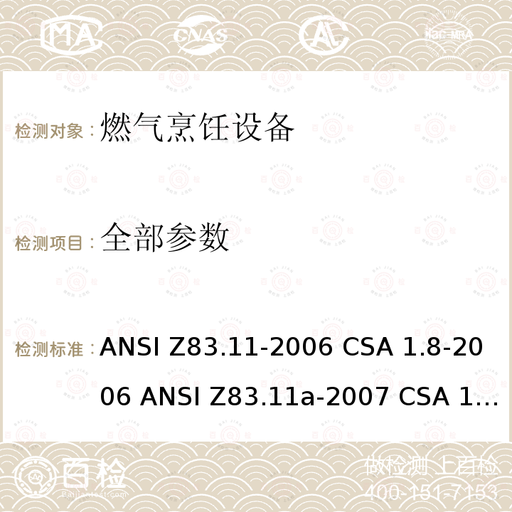 全部参数 ANSI Z83.11-20 燃气烹饪设备 06 CSA 1.8-2006 ANSI Z83.11a-2007 CSA 1.8a-2007 ANSI Z83.11b-2009 CSA 1.8b-2009