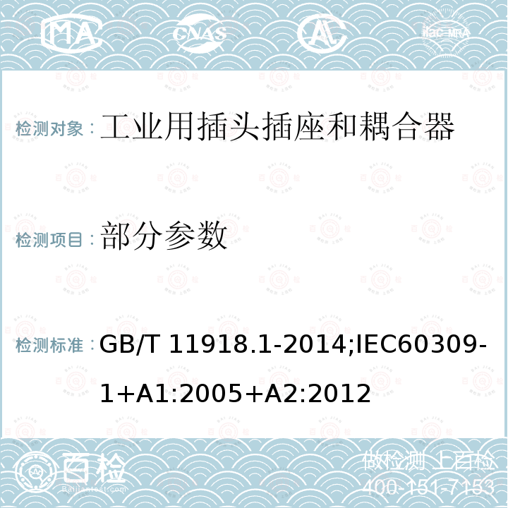 部分参数 GB/T 11918 工业用插头插座和耦合器 第 1 部分：通用要求 .1-2014;IEC60309-1+A1:2005+A2:2012