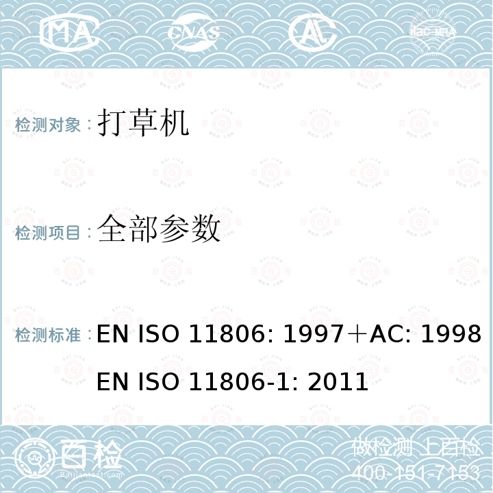 全部参数 ISO 11806:1997 家用和类似用途电器的安全步行式和手持式割草机和草坪修边机的特殊要求 EN ISO 11806: 1997＋AC: 1998
EN ISO 11806-1: 2011