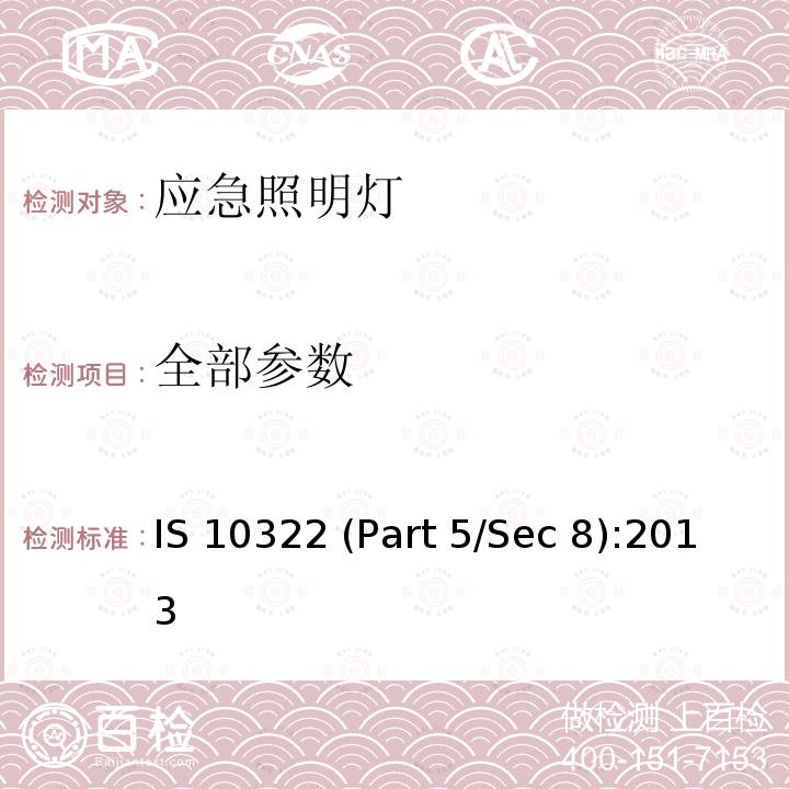 全部参数 IS 10322 (Part 5/Sec 8):2013 灯具 第5-8部分：第8章 应急照明灯具的特殊要求 IS 10322 (Part 5/Sec 8):2013 6-22