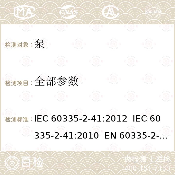 全部参数 家用和类似用途电器的安全 泵的特殊要求 IEC 60335-2-41:2012 IEC 60335-2-41:2010 EN 60335-2-41:2003 /A1:2004 /A2:2010