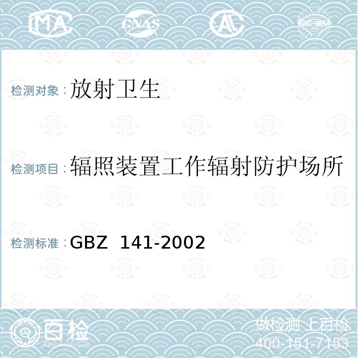 辐照装置工作辐射防护场所 GBZ 141-2002 γ射线和电子束辐照装置防护检测规范（4.1）