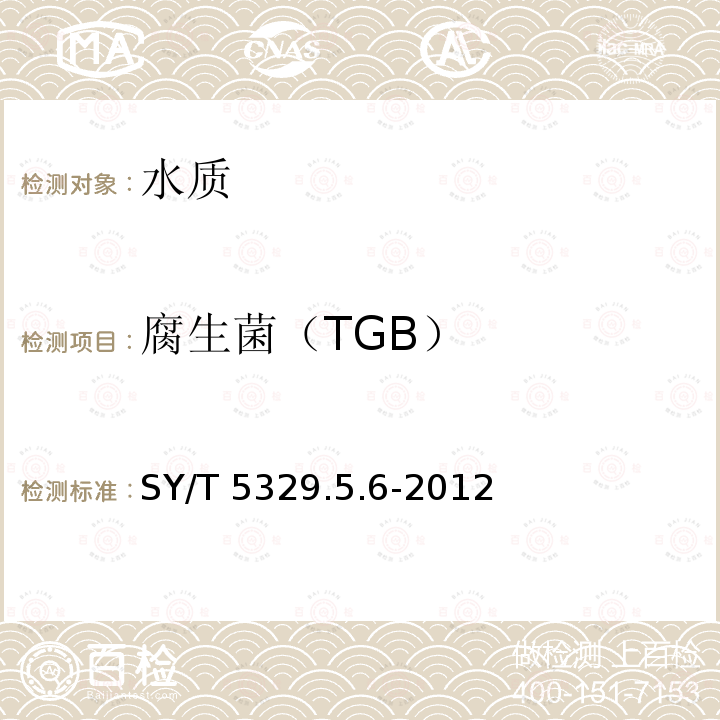 腐生菌（TGB） SY/T 5329.5.6-201 《碎屑岩油藏注水水质推荐指标及分析方法》、硫酸盐还原菌（SRB）与铁细菌（IB）含量SY/T5329.5.6-2012