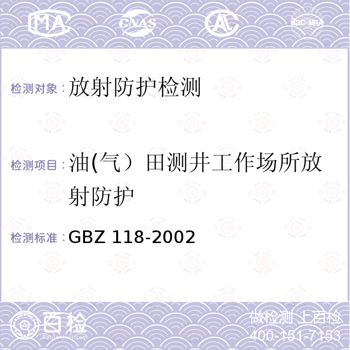 油(气）田测井工作场所放射防护 GBZ 118-2002 油(气)田非密封型放射源测井卫生防护标准