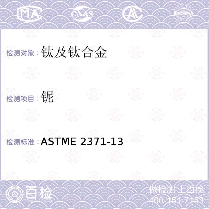 铌 ASTME 2371-13 《直流电弧等离子体和电感耦合等离子体原子发射光谱法测定钛及钛合金中化学成分》ASTME2371-13
