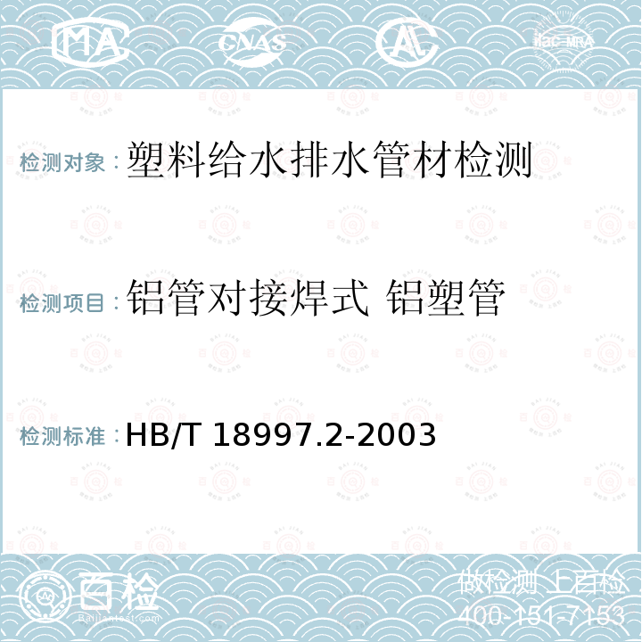 铝管对接焊式 铝塑管 HB/T 18997.2-2003 《铝塑复合压力管第2部分：铝管对接焊式铝塑管HB/T18997.2-2003