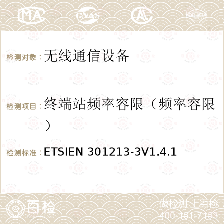 终端站频率容限（频率容限） ETSIEN 301213-3 固定无线电系统；点对多点设备；使用不同的接入方法在24.25GHz至29.5GHz范围内的点对多点数字无线电系统；第3部分：时分多址（TDMA）方法ETSIEN301213-3V1.4.1（5.5）