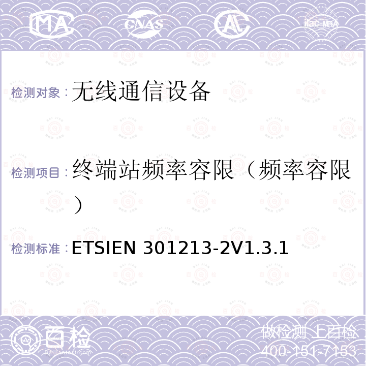 终端站频率容限（频率容限） ETSIEN 301213-2 固定无线系统；点对多点设备；应用不同接入方法在24.25GHz到29.5GHz频带范围内的点对多点数字无线系统；第二部分：频分多址（FDMA）方法ETSIEN301213-2V1.3.1（5.5）