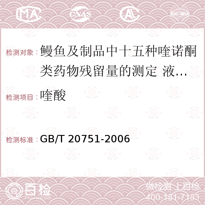 喹酸 GB/T 20751-2006 鳗鱼及制品中十五种喹诺酮类药物残留量的测定 液相色谱-串联质谱法