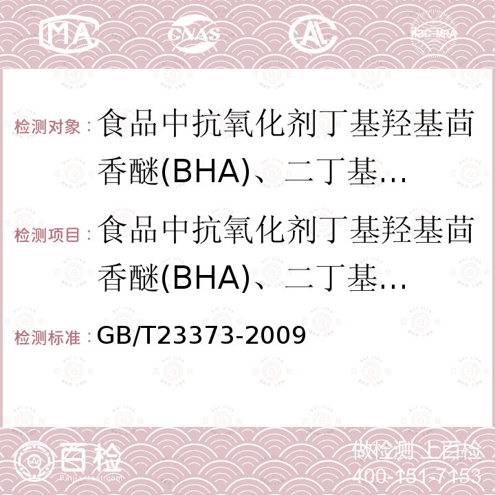 食品中抗氧化剂丁基羟基茴香醚(BHA)、二丁基羟基甲苯(BHT)与特丁基对苯二酚(TBHQ)的测定 食品中抗氧化剂丁基羟基茴香醚(BHA)、二丁基羟基甲苯(BHT)与特丁基对苯二酚(TBHQ)的测定 GB/T23373-2009