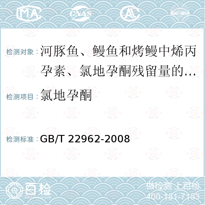 氯地孕酮 GB/T 22962-2008 河豚鱼、鳗鱼和烤鳗中烯丙孕素、氯地孕酮残留量的测定 液相色谱-串联质谱法