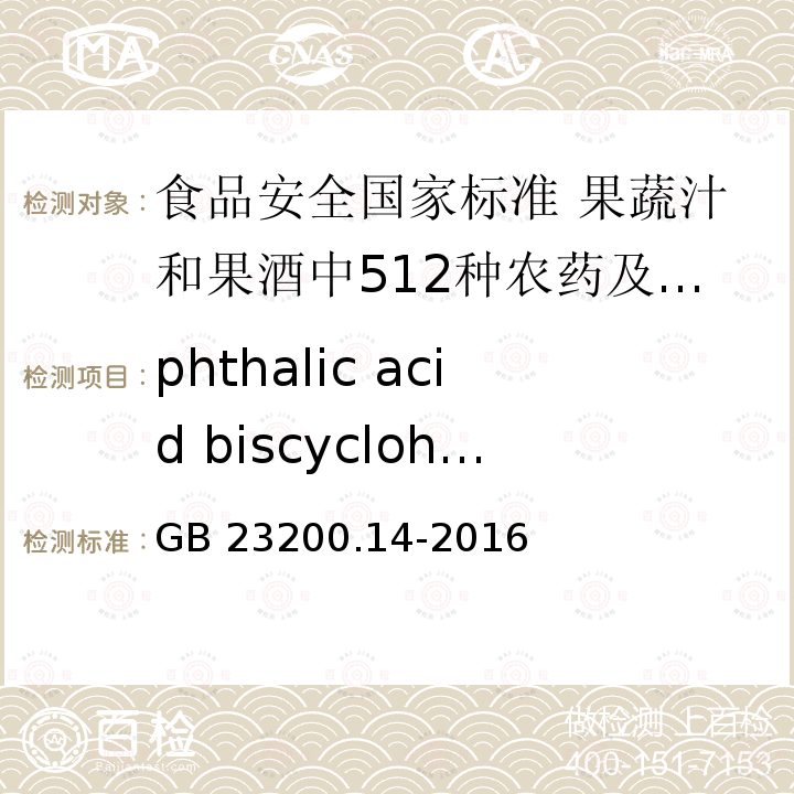phthalic acid biscyclohexyl ester GB 23200.14-2016 食品安全国家标准 果蔬汁和果酒中512种农药及相关化学品残留量的测定 液相色谱-质谱法