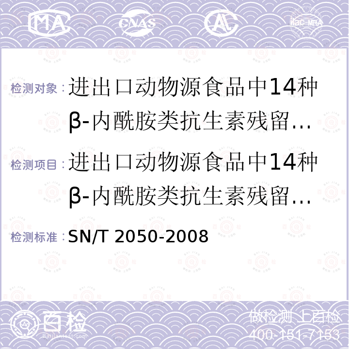 进出口动物源食品中14种β-内酰胺类抗生素残留量检测方法 液相色谱-质谱/质谱法 SN/T 2050-2008 进出口动物源食品中14种β-内酰胺类抗生素残留量检测方法 液相色谱-质谱／质谱法