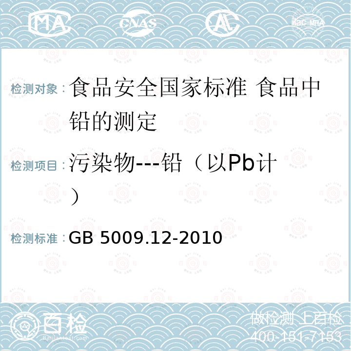 污染物---铅（以Pb计） GB 5009.12-2010 食品安全国家标准 食品中铅的测定