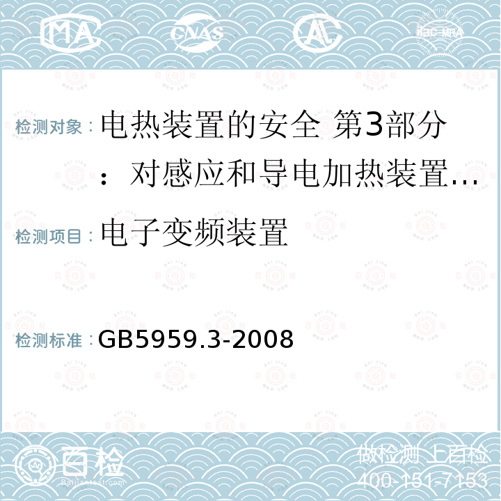电子变频装置 GB 5959.3-2008 电热装置的安全 第3部分:对感应和导电加热装置以及感应熔炼装置的特殊要求