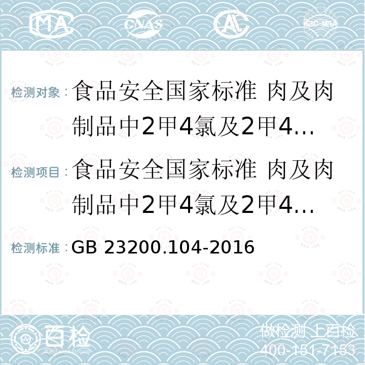 食品安全国家标准 肉及肉制品中2甲4氯及2甲4氯丁酸残留量的测定 液相色谱-质谱法 GB 23200.104-2016 食品安全国家标准 肉及肉制品中2甲4氯及2甲4氯丁酸残留量的测定液相色谱-质谱法