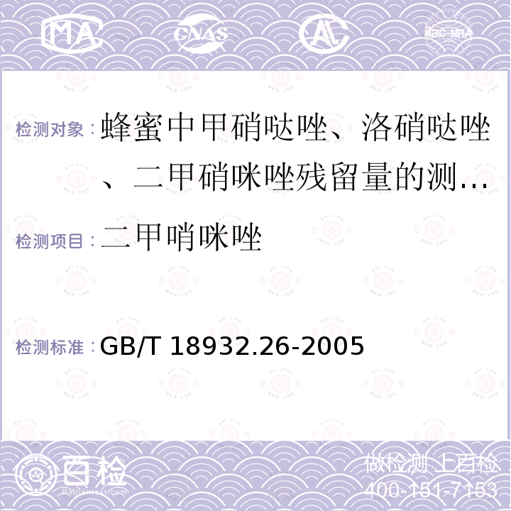 二甲哨咪唑 GB/T 18932.26-2005 蜂蜜中甲硝哒唑、洛硝哒唑、二甲硝咪唑残留量的测定方法 液相色谱法