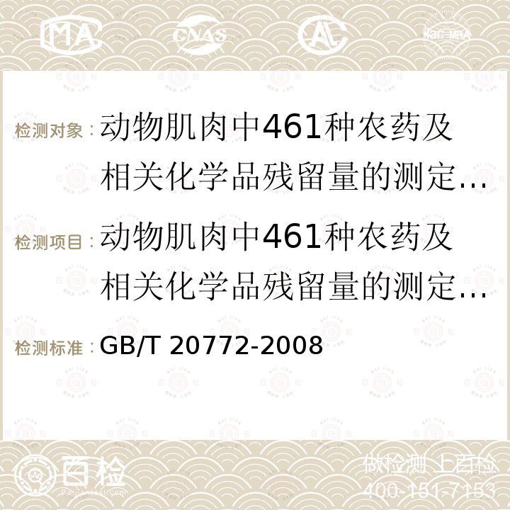 动物肌肉中461种农药及相关化学品残留量的测定 液相色谱-串联质谱法 GB/T 20772-2008 动物肌肉中461种农药及相关化学品残留量的测定 液相色谱-串联质谱法