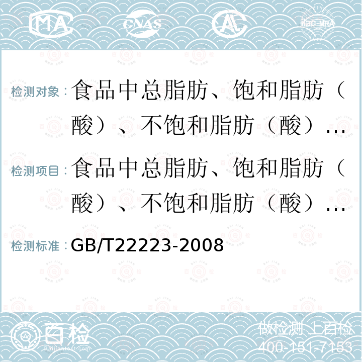 食品中总脂肪、饱和脂肪（酸）、不饱和脂肪（酸）的测定水解提取-气相色谱法 食品中总脂肪、饱和脂肪（酸）、不饱和脂肪（酸）的测定水解提取-气相色谱法 GB/T22223-2008