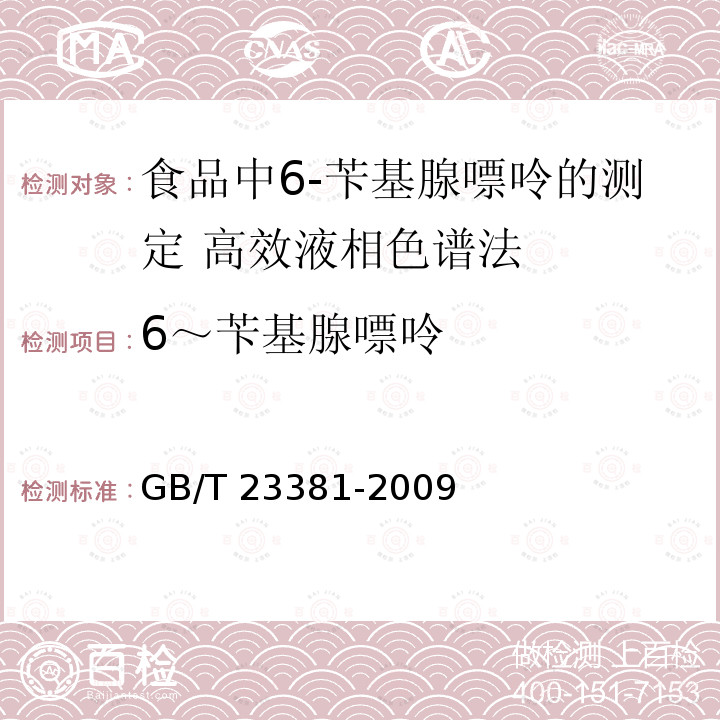 6～苄基腺嘌呤 GB/T 23381-2009 食品中6-苄基腺嘌呤的测定 高效液相色谱法