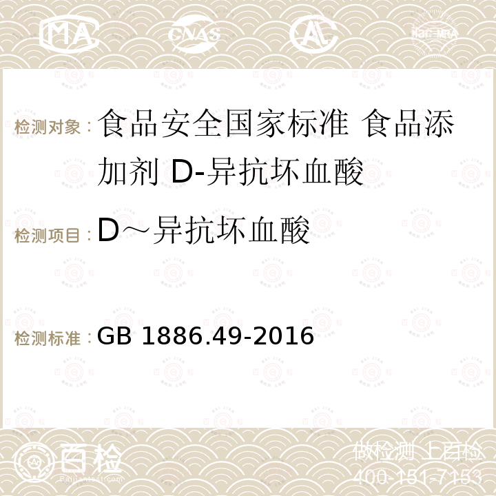 D～异抗坏血酸 GB 1886.49-2016 食品安全国家标准 食品添加剂 D-异抗坏血酸