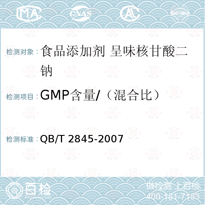 GMP含量/（混合比） QB/T 2845-2007 食品添加剂 呈味核苷酸二钠(包含修改单1)