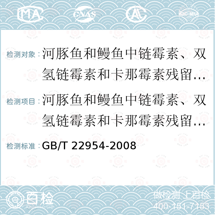 河豚鱼和鳗鱼中链霉素、双氢链霉素和卡那霉素残留量的测定 液相色谱-串联质谱法 河豚鱼和鳗鱼中链霉素、双氢链霉素和卡那霉素残留量的测定 液相色谱-串联质谱法 GB/T 22954-2008