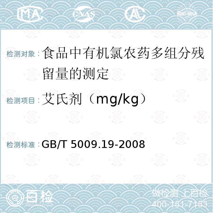 艾氏剂（mg/kg） GB/T 5009.19-2008 食品中有机氯农药多组分残留量的测定